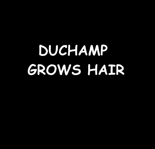 View DUCHAMP GROWS HAIR by RonDubren
