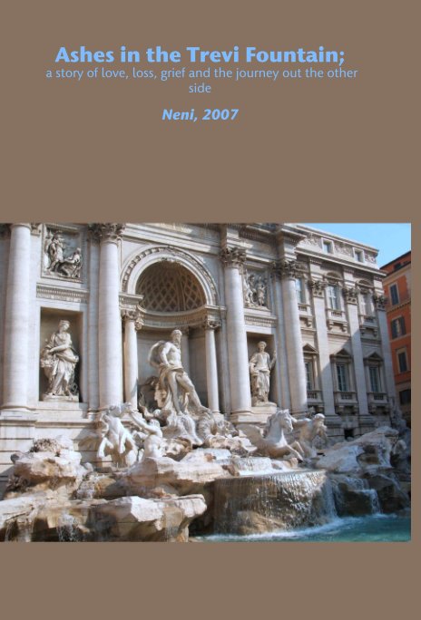 View Ashes in the Trevi Fountain;
 a story of love, loss, grief and the journey out the other side by Neni, 2007