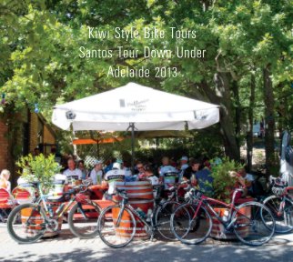 Kiwi Style Bike Tours Santos Tour Down Under Adelaide 2013 book cover