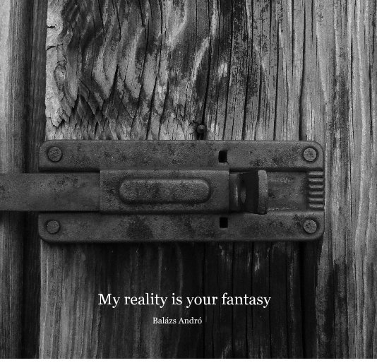 View My reality is your fantasy by Balázs Andró