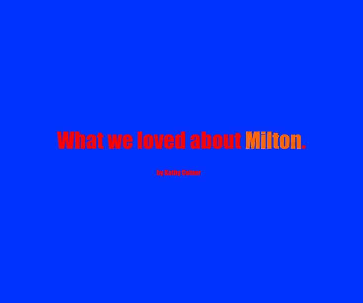 Ver What we loved about Milton. by Kathy Coiner por kcoiner