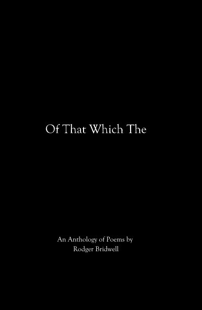View Of That Which The by An Anthology of Poems by Rodger Bridwell