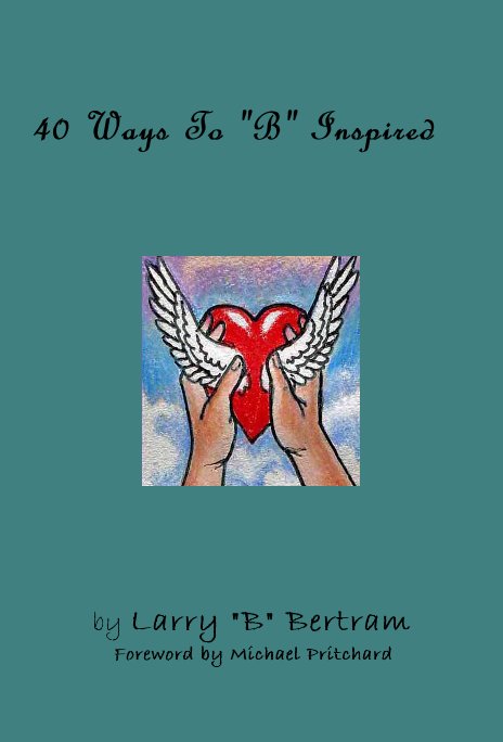 Ver 40 Ways To "B" Inspired por Larry "B" Bertram Foreword by Michael Pritchard