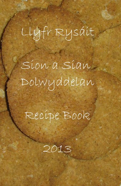 View Llyfr Rysáit Sion a Sian Dolwyddelan Recipe Book 2013 by macnibbler