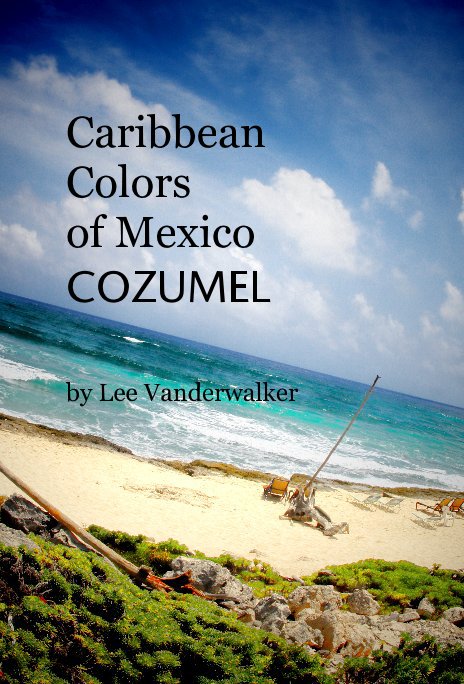 Ver Caribbean Colors of Mexico COZUMEL por Lee Vanderwalker