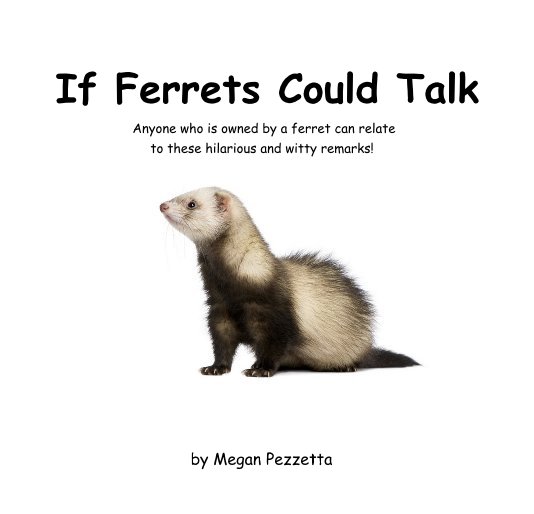 Ver If Ferrets Could Talk - Anyone who is owned by a ferret can relate to these hilarious and witty remarks! por Megan Pezzetta