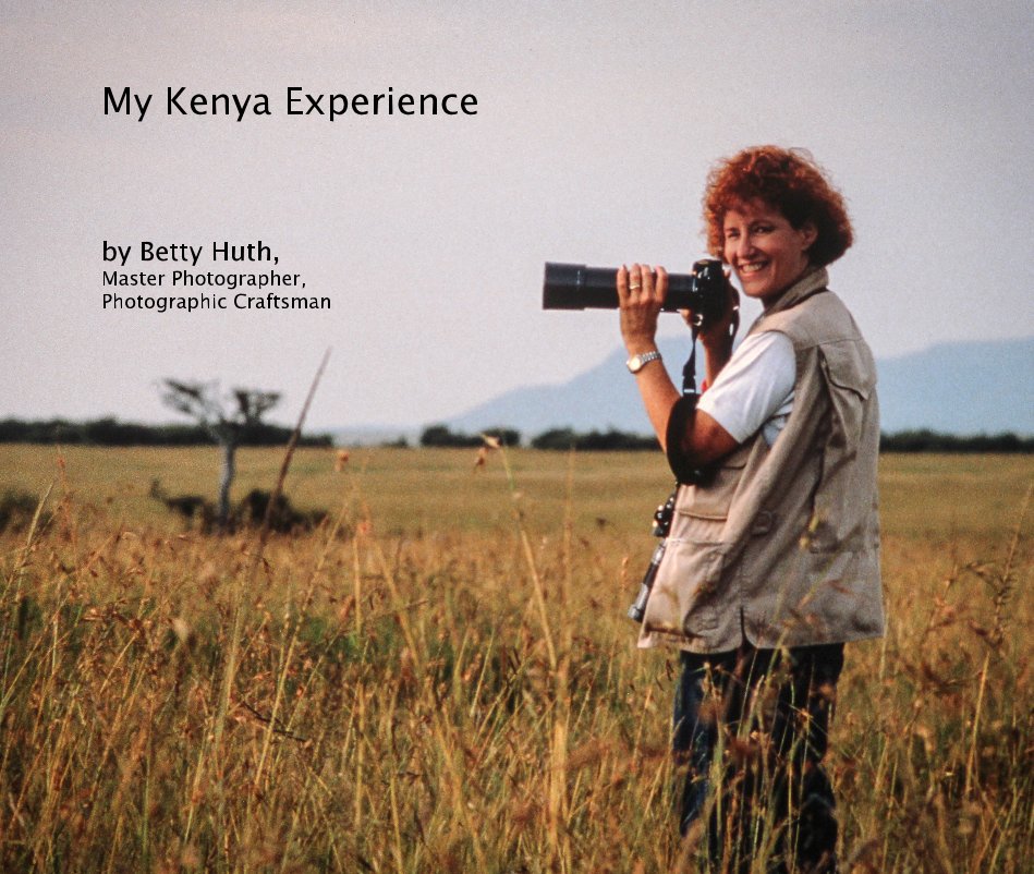View My Kenya Experience by Betty Huth, Master Photographer, Photographic Craftsman