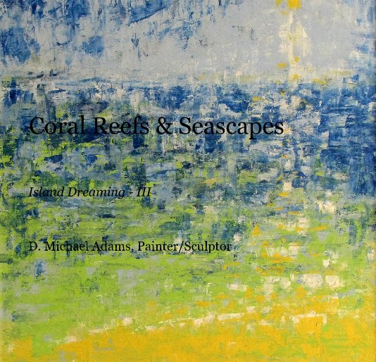 Bekijk Coral Reefs & Seascapes op D. Michael Adams, Painter/Sculptor