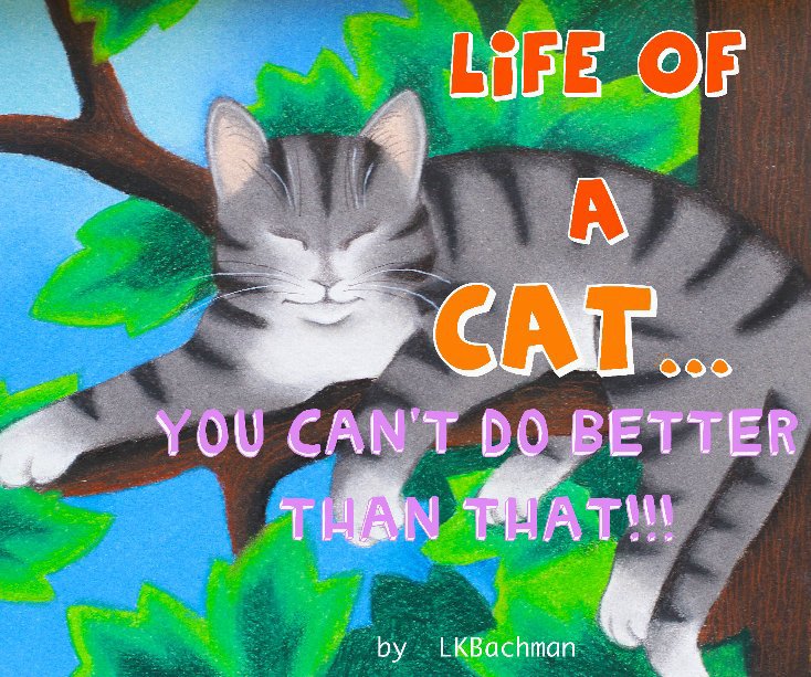 Ver Life as a Cat...You can't do better than that. por LKBachman