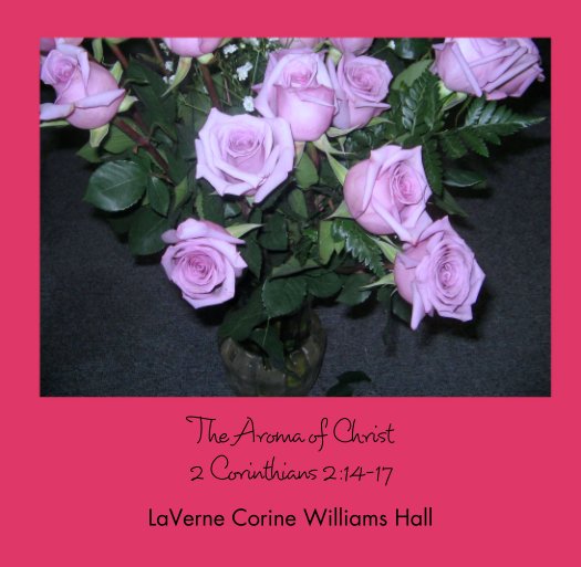 Bekijk The Aroma of Christ
2 Corinthians 2:14-17 op LaVerne Corine Williams Hall