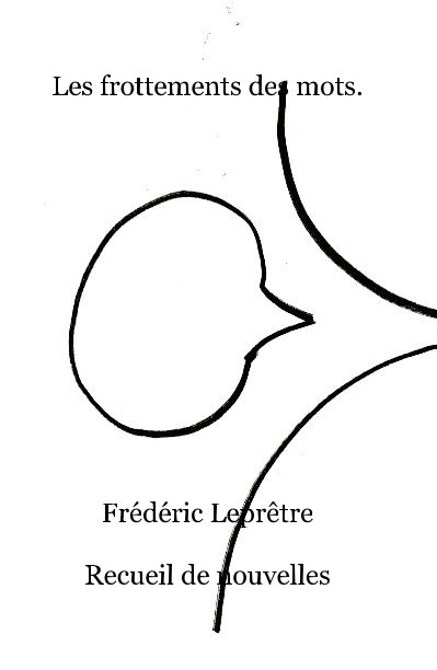 View Les frottements des mots. by Frédéric Leprêtre Recueil de nouvelles