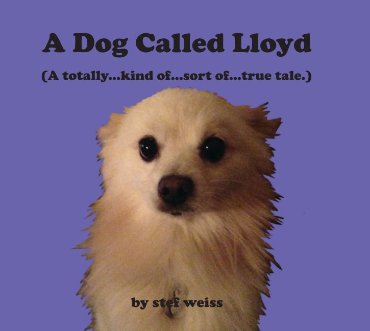 View A Dog Called Lloyd. by stef weiss