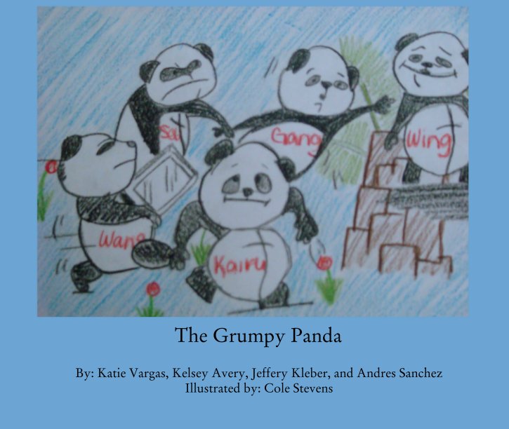 View The Grumpy Panda by By: Katie Vargas, Kelsey Avery, Jeffery Kleber, and Andres Sanchez 
Illustrated by: Cole Stevens