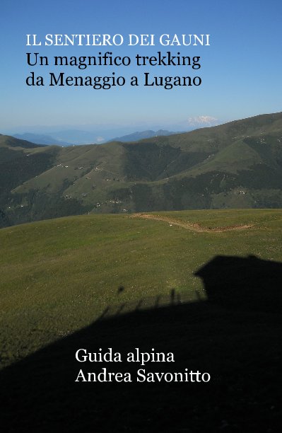 Visualizza IL SENTIERO DEI GAUNI Un magnifico trekking da Menaggio a Lugano di Guida alpina Andrea Savonitto