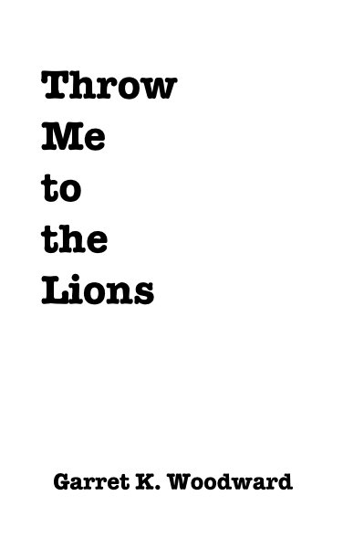 View Throw Me to the Lions by Garret K. Woodward