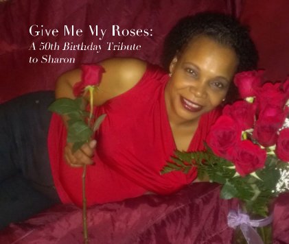 Give Me My Roses: A 50th Birthday Tribute to Sharon book cover