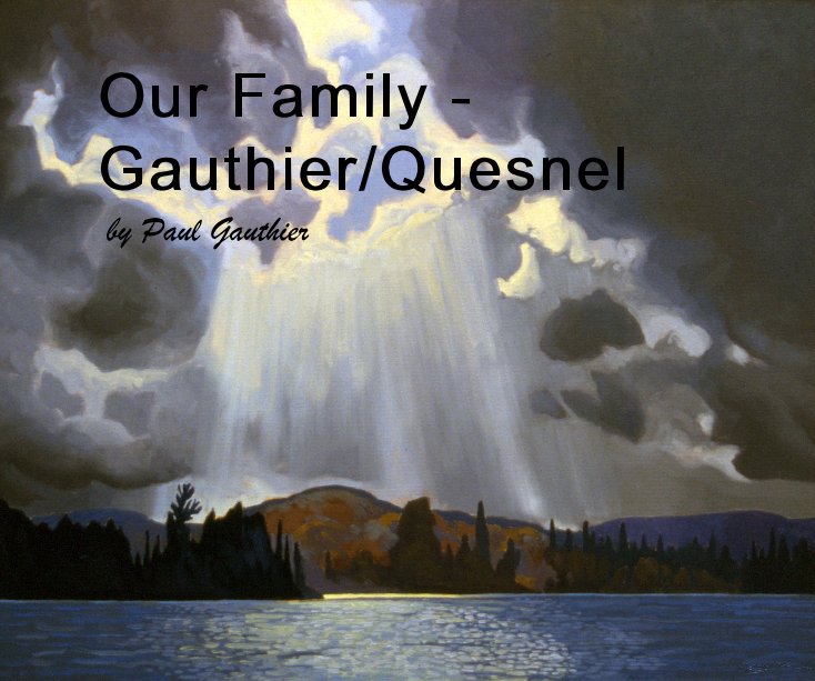 View Our Family - Gauthier/Quesnel by Paul Gauthier