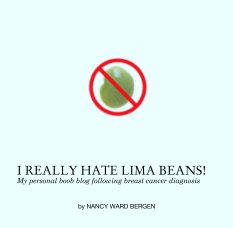 I REALLY HATE LIMA BEANS!
My personal boob blog following breast cancer diagnosis book cover