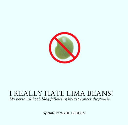 Ver I REALLY HATE LIMA BEANS!
My personal boob blog following breast cancer diagnosis por NANCY WARD BERGEN