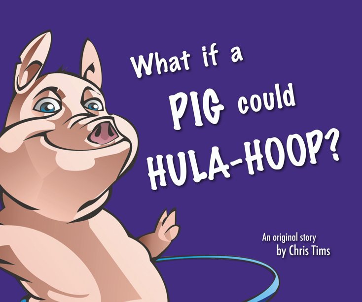 View What if a Pig Could Hula-Hoop? by Chris Tims
