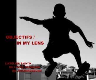 OBJECTIFS / IN MY LENS 
L'atelier Photo du Lycée Français de Johannesburg book cover