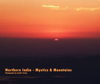 Northern India - Mystics & Mountains Photographs by Jennifer Farley book cover