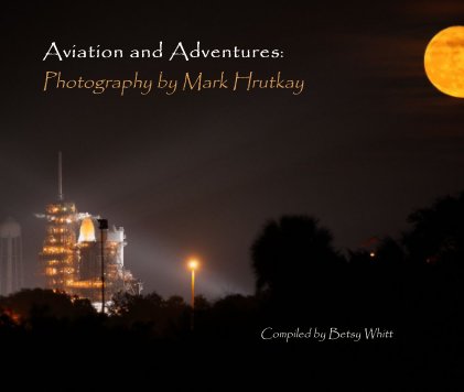 Aviation and Adventures: Photography by Mark Hrutkay Compiled by Betsy Whitt book cover