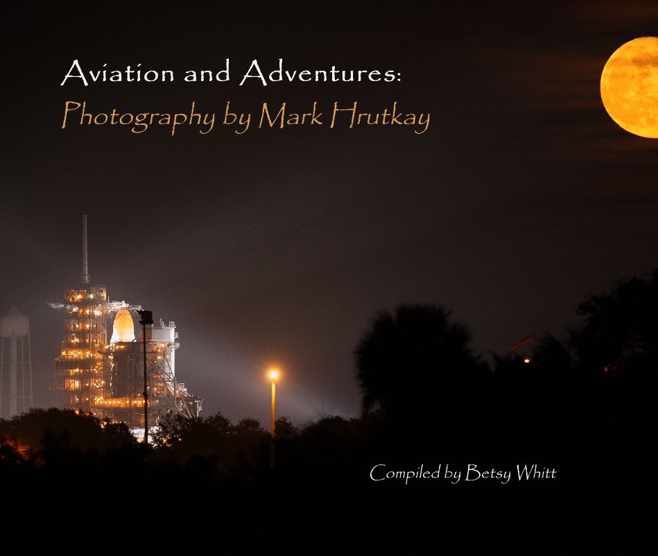 View Aviation and Adventures: Photography by Mark Hrutkay Compiled by Betsy Whitt by Compiled by Betsy Whitt