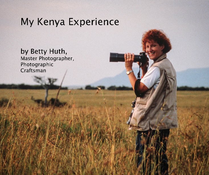 View my kenya experience by Betty Huth, Master Photographer, Photographic Craftsman
