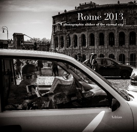 View Rome 2013 A photographic slither of the eternal city by Adrian