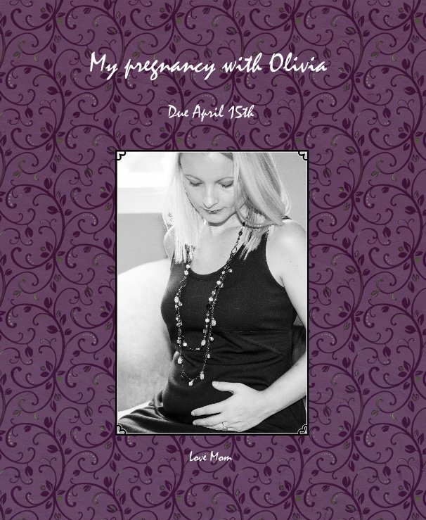 View My pregnancy with Olivia by Love Mom