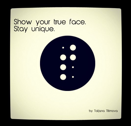 Ver Show your true face. Stay unique. por Tatjana Titimova