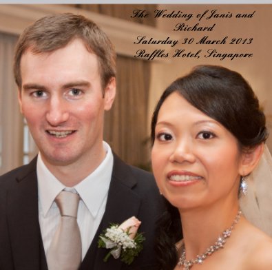 The Wedding of Janis and Richard, Saturday 30 March 2013. Raffles Hotel, Singapore book cover
