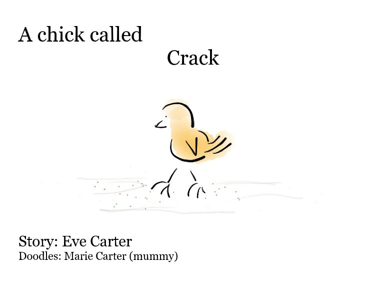 View A chick called Crack Story: Eve Carter Doodles: Marie Carter (mummy) by Eve Carter and Marie Carter