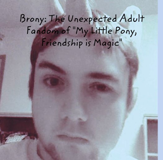 View Brony: The Unexpected Adult Fandom of "My Little Pony, Friendship is Magic" by Brony_Mom