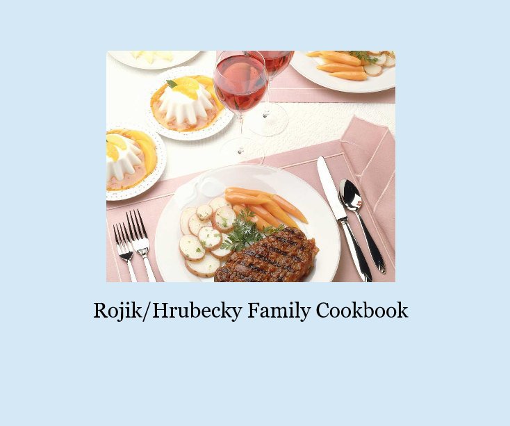 View Rojik/Hrubecky Family Cookbook by Chris Rojik