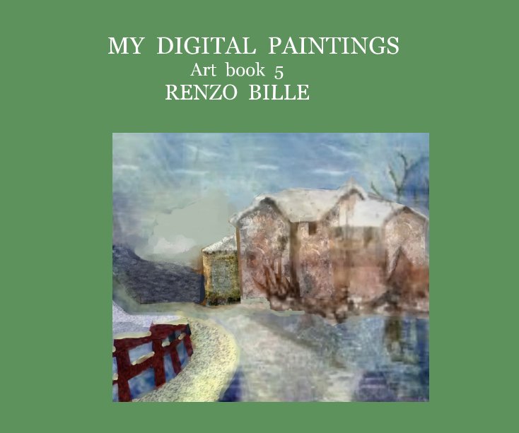 Ver MY DIGITAL PAINTINGS Art book 5 RENZO BILLE por RENZO BILLE