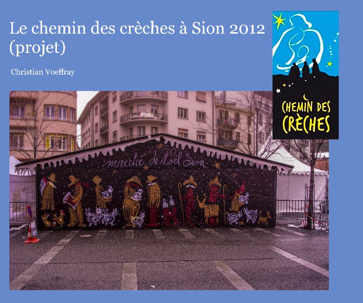 View Le chemin des crèches à Sion 2012 (projet) by Christian Voeffray