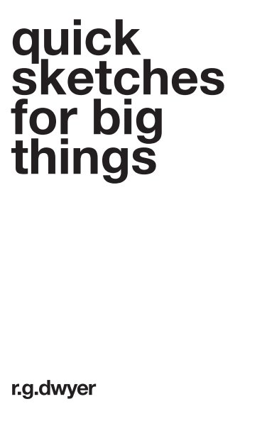 View Quick Sketches For Big Things by R G Dwyer by Nick Garner