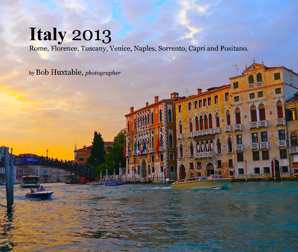 View Italy 2013 Rome, Florence, Tuscany, Venice, Naples, Sorrento, Capri and Positano. by Bob Huxtable, photographer
