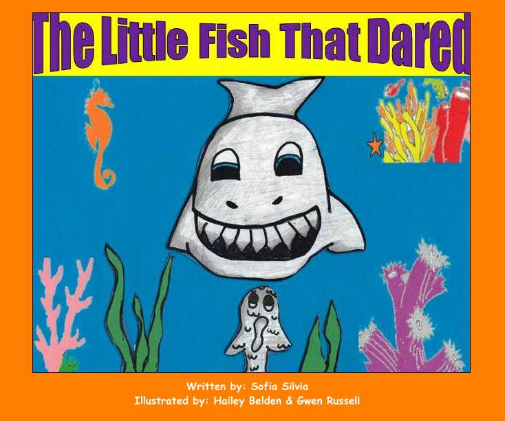 View The Little Fish That Dared by : Sofia Silvia Illustrated by: Hailey Belden & Gwen Russell
