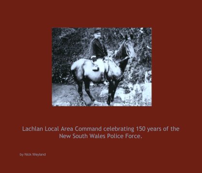 Lachlan Local Area Command celebrating 150 years of the New South Wales Police Force. book cover