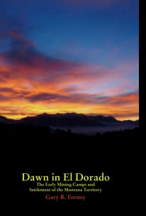 Dawn in El Dorado
The Early Mining Camps and
Settlement of the Montana Territory book cover