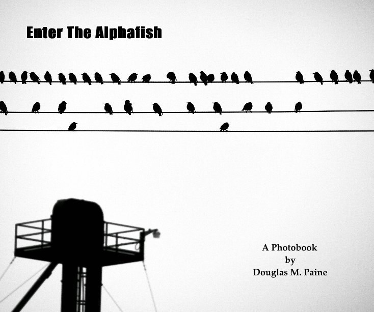 Ver Enter The Alphafish A Photobook by Douglas M. Paine por Douglas M. Paine