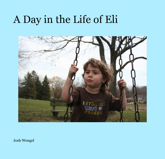 View A Day in the Life of Eli by Josh Wengel