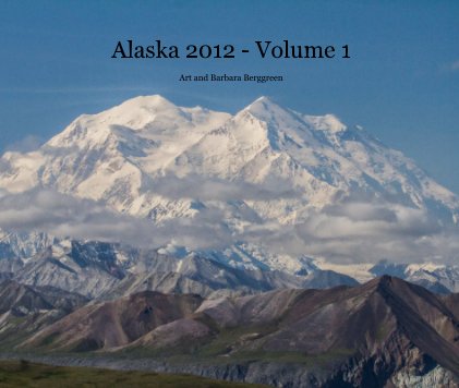 Alaska 2012 - Volume 1 Art and Barbara Berggreen book cover