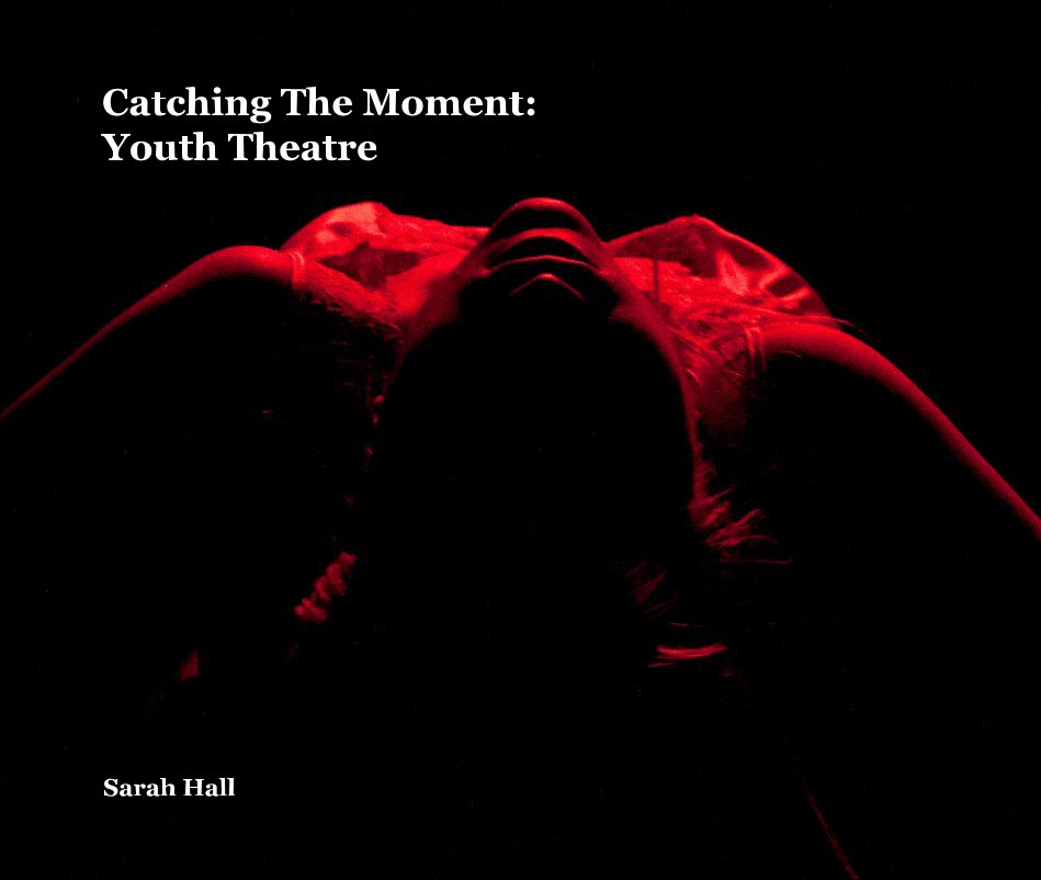 View Catching The Moment: Youth Theatre by Sarah Hall