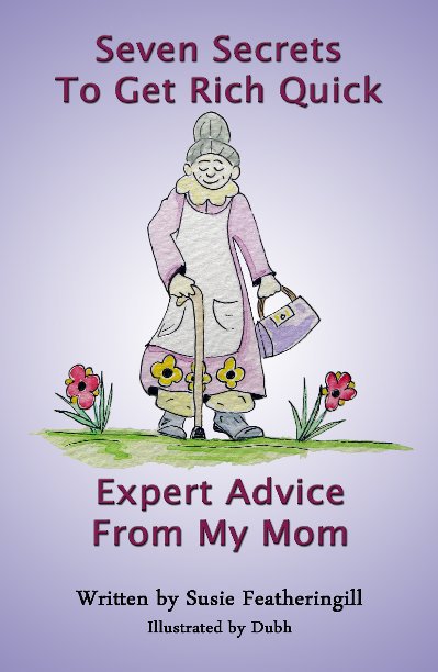 Visualizza Seven Secrets To Get Rich Quick: Expert Advice From My Mom di Susie Featheringill