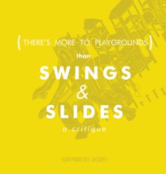 There's more to Playgrounds than SWINGS & SLIDES book cover