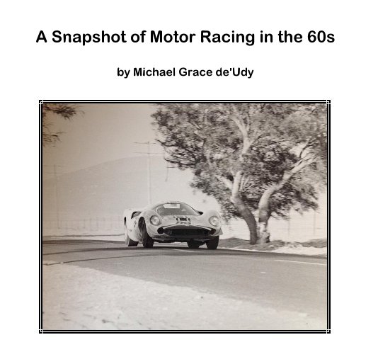 View A Snapshot of Motor Racing in the 60s by Michael Grace de'Udy